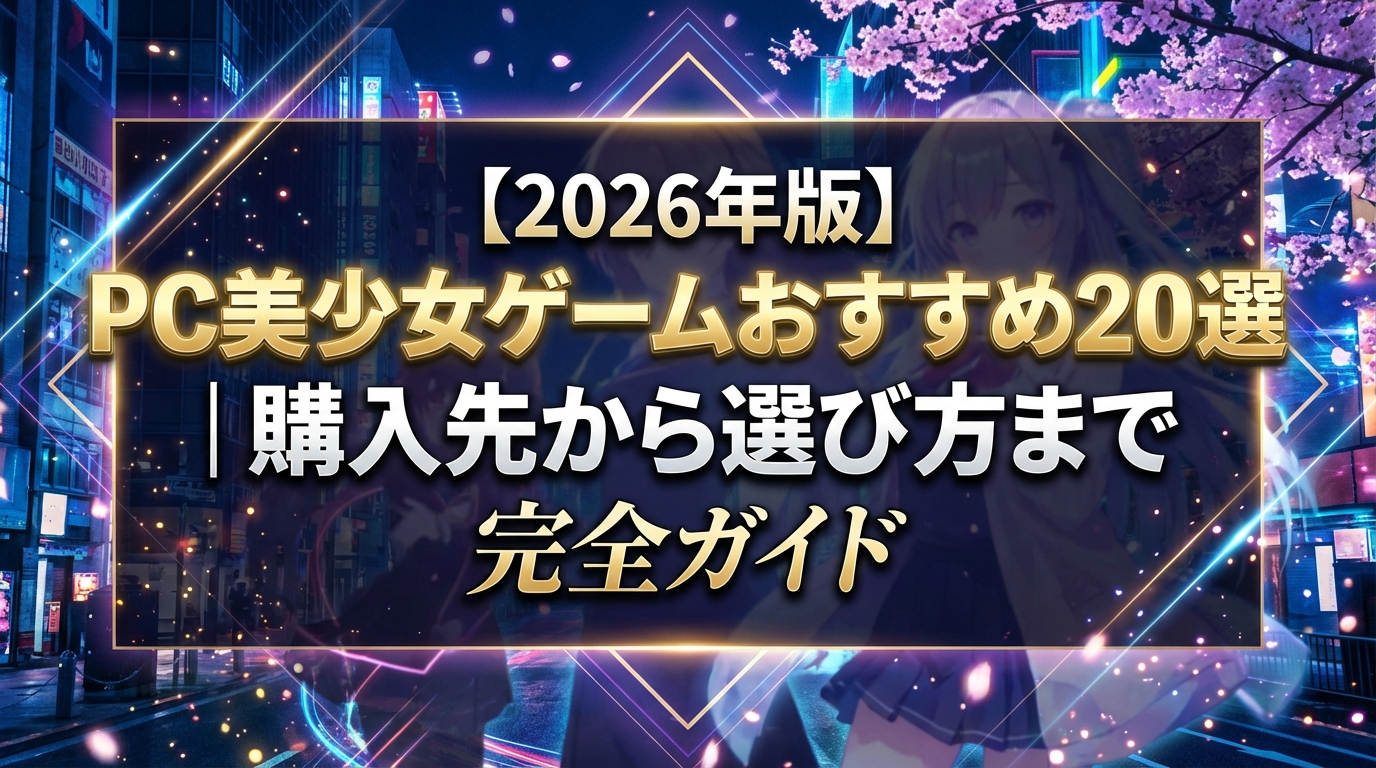 【2026年版】PC美少女ゲームおすすめ20選｜購入先から選び方まで完全ガイド