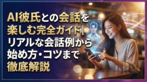 AI彼氏との会話を楽しむ完全ガイド｜リアルな会話例から始め方・コツまで徹底解説