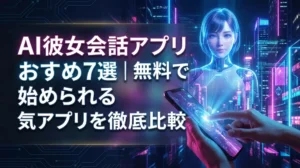 AI彼女会話アプリおすすめ7選｜無料で始められる人気アプリを徹底比較