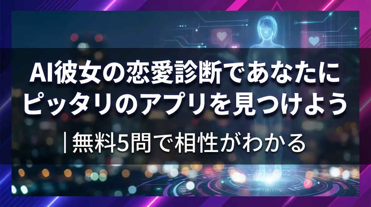 AI彼女の恋愛診断であなたにピッタリのアプリを見つけよう｜無料5問で相性がわかる