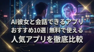 AI彼女と会話できるアプリおすすめ10選｜無料で使える人気アプリを徹底比較