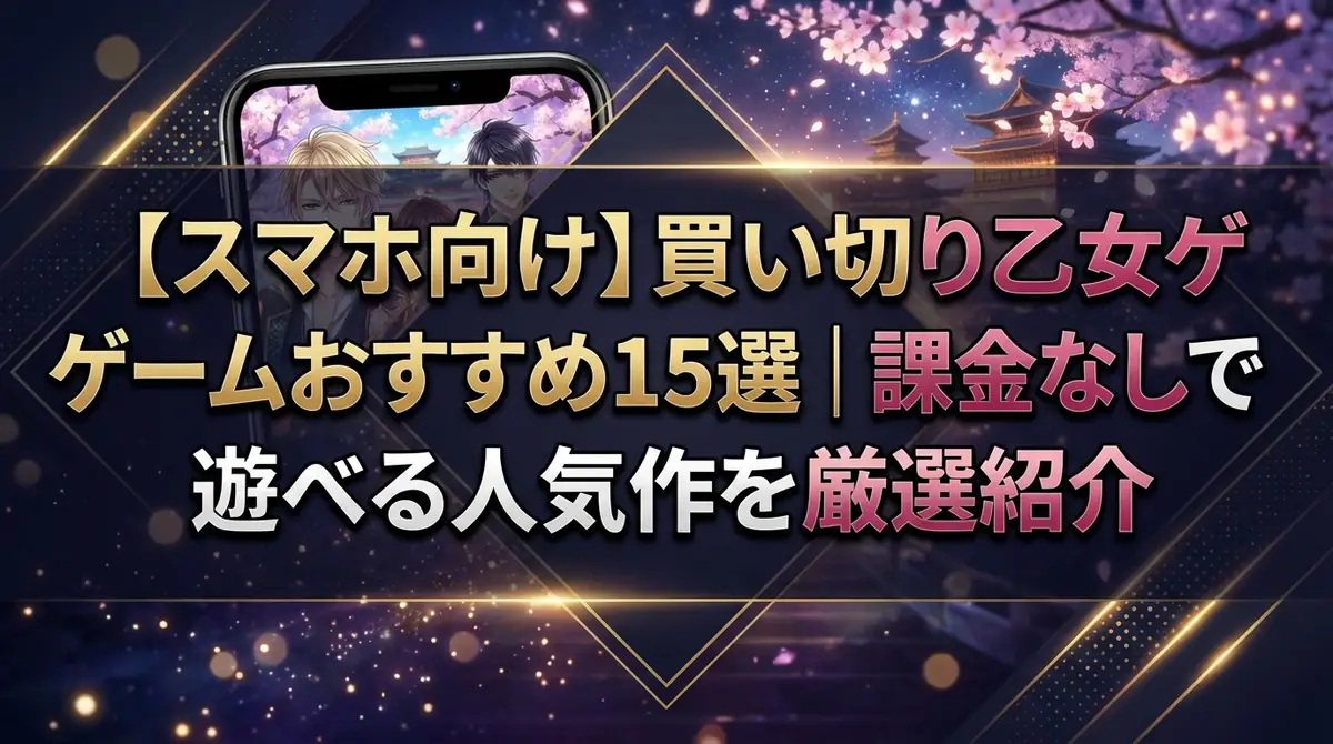 【スマホ向け】買い切り乙女ゲームおすすめ15選｜課金なしで遊べる人気作を厳選紹介